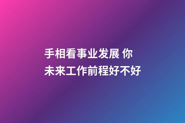 手相看事业发展 你未来工作前程好不好